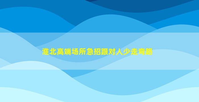 淮北高端场所急招跟对人少走弯路