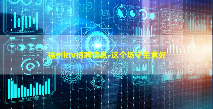 福州ktv招聘信息-这个场子生意好